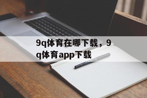 9q体育在哪下载，9q体育app下载