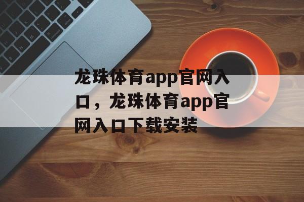 龙珠体育app官网入口，龙珠体育app官网入口下载安装