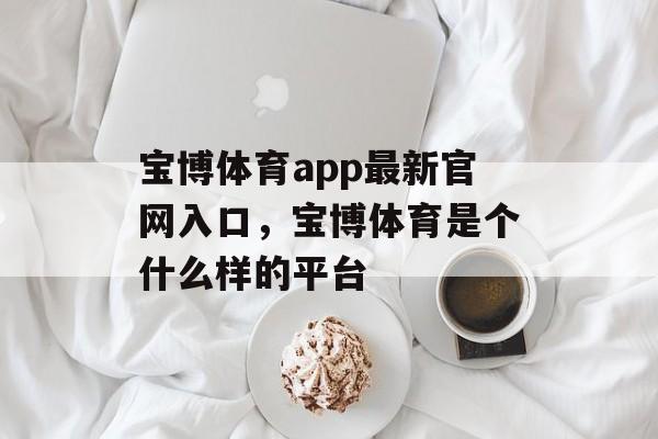 宝博体育app最新官网入口，宝博体育是个什么样的平台