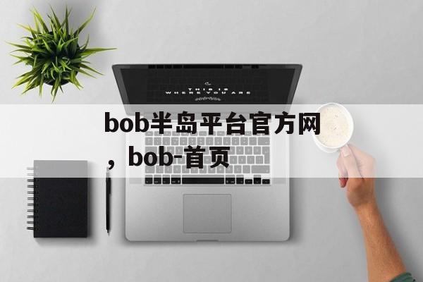 bob半岛平台官方网，bob-首页