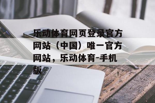 乐动体育网页登录官方网站（中国）唯一官方网站，乐动体育-手机版