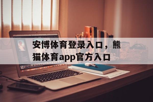 安博体育登录入口，熊猫体育app官方入口