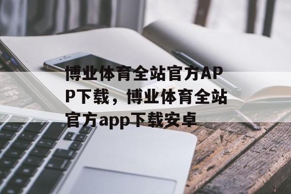 博业体育全站官方APP下载，博业体育全站官方app下载安卓