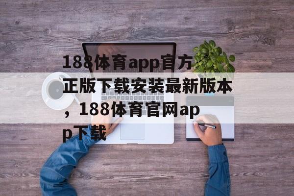 188体育app官方正版下载安装最新版本，188体育官网app下载