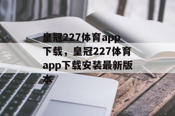 皇冠227体育app下载，皇冠227体育app下载安装最新版本